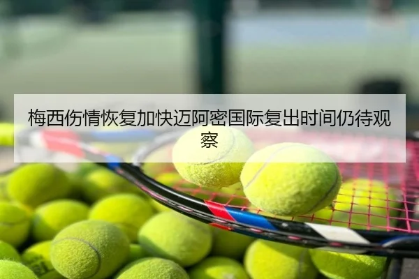 梅西伤情恢复加快迈阿密国际复出时间仍待观察